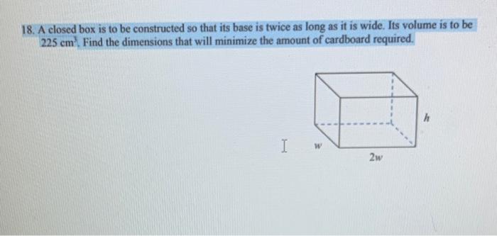 Solved 18. A closed box is to be constructed so that its | Chegg.com