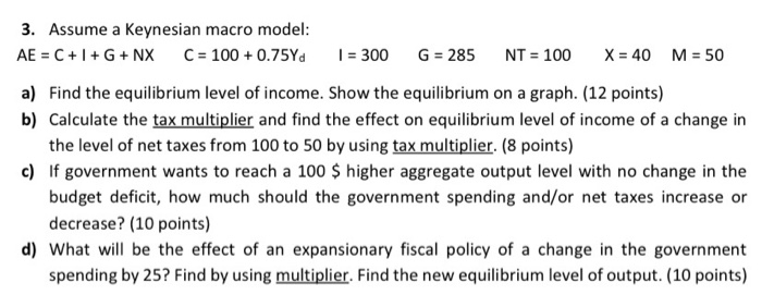 Solved 3 Assume A Keynesian Macro Model Ae C I G Nx C Chegg Com