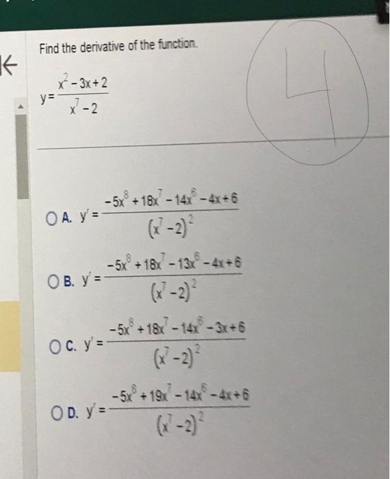 Find the derivative of the function. \[ y=\frac{x^{2}-3 x+2}{x^{7}-2} \] A. \( y^{\prime}=\frac{-5 x^{8}+18 x^{7}-14 x^{8}-4