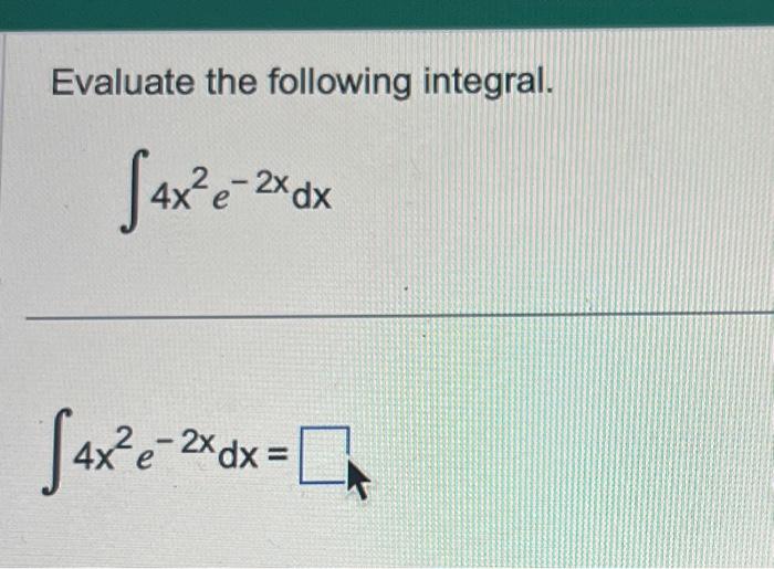 Solved Evaluate The Following Integral ∫4x2e−2xdx 3551