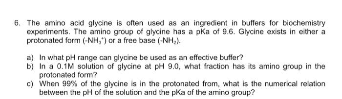 6. The amino acid glycine is often used as an ingredient in buffers for biochemistry experiments. The amino group of glycine 