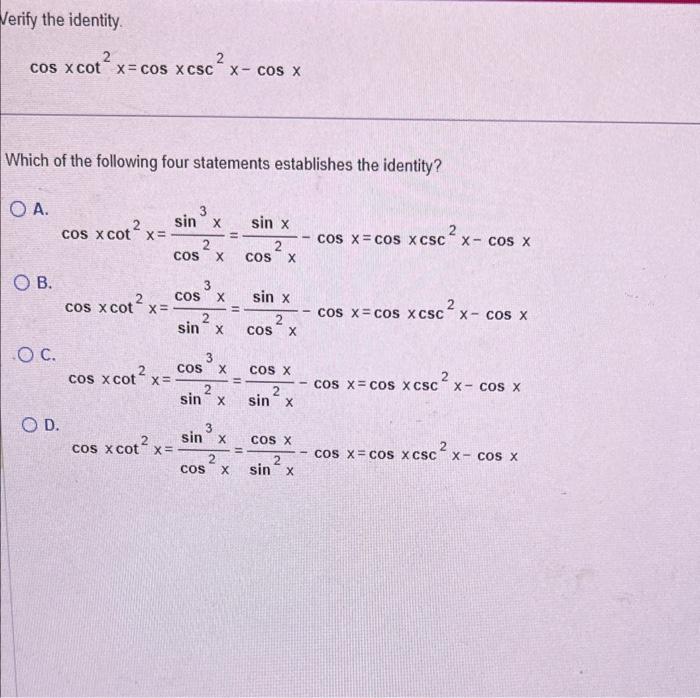 Verify the identity.
\[
\cos x \cot ^{2} x=\cos x \csc ^{2} x-\cos x
\]
Which of the following four statements establishes th