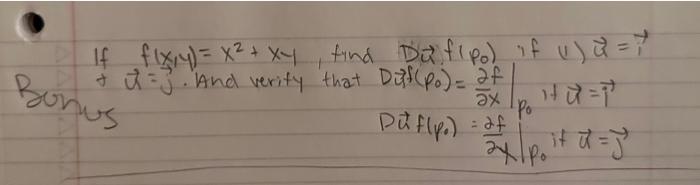 If \( f(x, y)=x^{2}+x y \), find \( D \vec{u} f\left(p_{0}\right) \) if \( ( \) ) \( ) \vec{u}=\vec{i} \) \( \vec{u}=\vec{j}