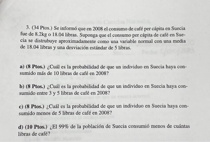 3. (34 Ptos.) Se informó que en 2008 el consumo de café per cápita en Suecia fue de \( 8.2 \mathrm{~kg} \) o 18.04 libras. Su