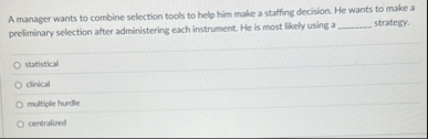 Solved A manager wants to combine selection tools to help | Chegg.com