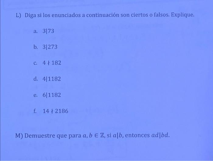 L) Diga si los enunciados a continuación son ciertos o falsos. Explique. a. 3 73 b. 3|273 c. 4 182 d. 411182 e. 6|1182 f. 142