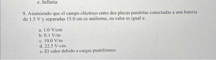 9. Asumiendo que el campo eléctrico entre dos placas paralelas conectadas a una batería de \( 1.5 \mathrm{~V} \) y separadas