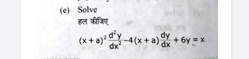 (e) Solve हल कीजिए \[ (x+a)^{2} \frac{d^{2} y}{d x^{2}}-4(x+a) \frac{d y}{d x}+6 y=x \]