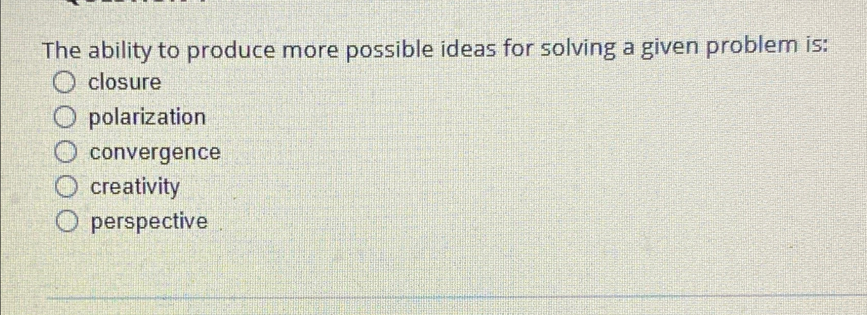 Solved The ability to produce more possible ideas for | Chegg.com
