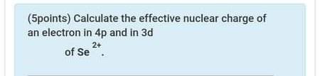 Solved (5points) Calculate the effective nuclear charge of | Chegg.com