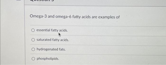 Solved Omega 3 and omega 6 fatty acids are examples of O Chegg