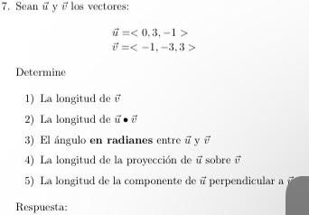 7. Sean \( \vec{u} y \vec{v} \) los vectores: \[ \begin{array}{l} \vec{u}=\langle 0,3,-1\rangle \\ \vec{v}=\langle-1,-3,3\ran