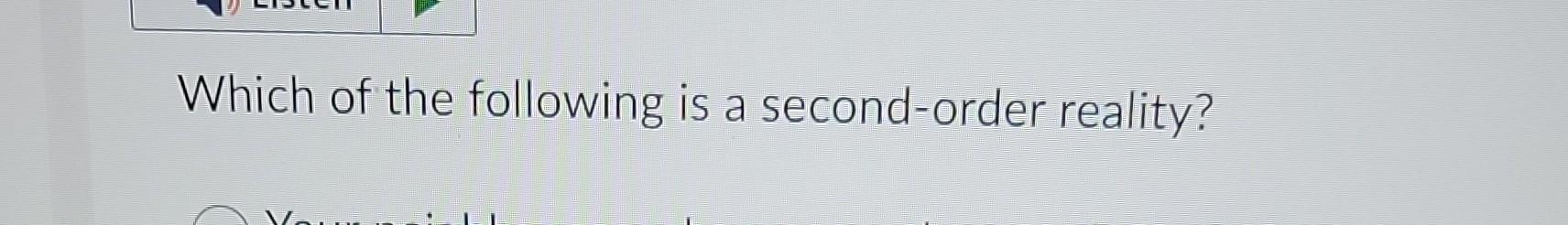 Second Order Question Which of the following is a second-order reality? | Chegg.com