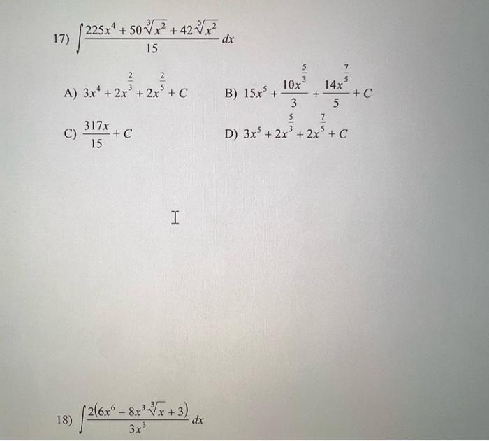 17) \( \int \frac{225 x^{4}+50 \sqrt[3]{x^{2}}+42 \sqrt[5]{x^{2}}}{15} d x \) A) \( 3 x^{4}+2 x^{\frac{2}{3}}+2 x^{\frac{2}{5