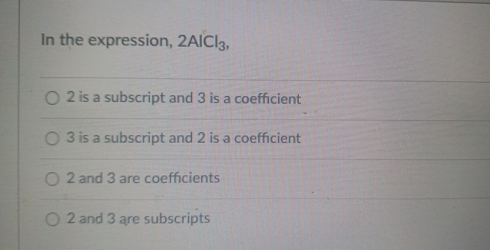 Solved In the expression, 2AlCl3, 2 is a subscript and 3 is | Chegg.com
