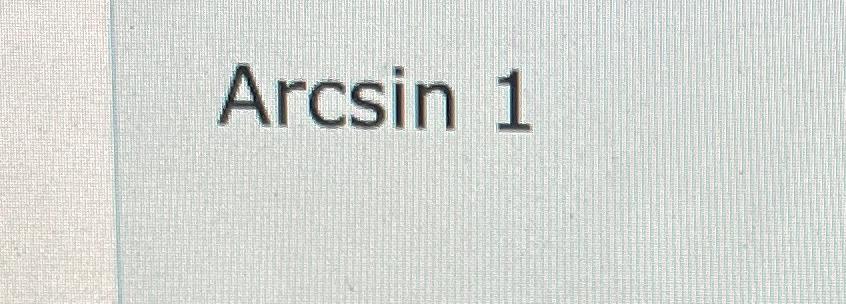 Solved Arcsin 1 | Chegg.com