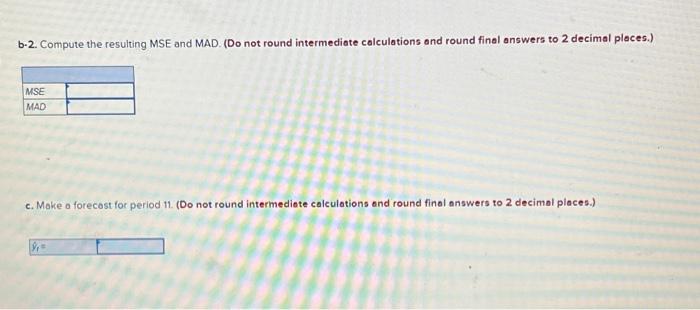 b.2. Compute the resulting MSE and MAD. (Do not round intermediate calculations and round final answers to 2 decimal places.)