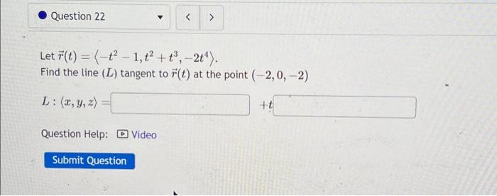 Let \( \vec{r}(t)=\left\langle-t^{2}-1, t^{2}+t^{3},-2 t^{4}\right\rangle \).
Find the line \( (L) \) tangent to \( \vec{r}(t