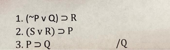 1. (~P v Q) > R 2. (SVR) > P 3. PD Q /Q | Chegg.com