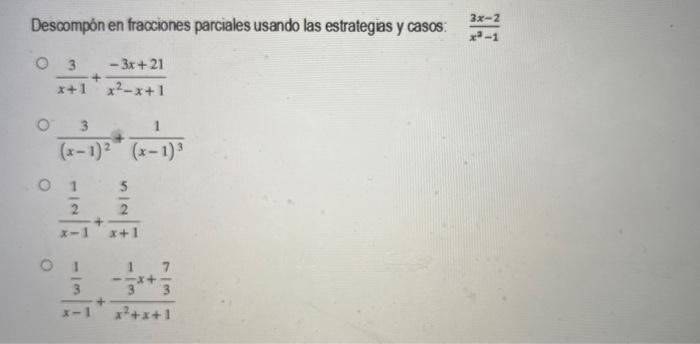 Descompón en fracciones parciales usando las estrategias y casos: \( \frac{3 x-2}{x^{2}-1} \) \[ \begin{array}{l} \frac{3}{x+