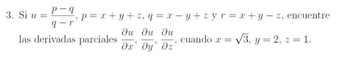 3. Si \( u=\frac{p-q}{q-r}, p=x+y+z, q=x-y+z \) y \( r=x+y-z \), encuentre las derivadas parciales \( \frac{\partial u}{\part