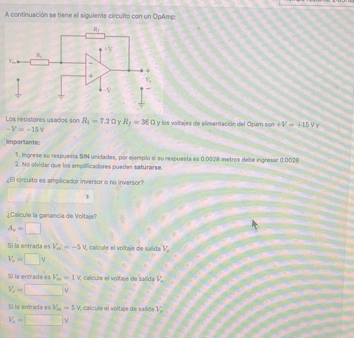 A continuación se tiene el siguiente circuito con un OpAmp: Los resistores usados son \( R_{1}=7.2 \Omega \) y \( R_{f}=36 \