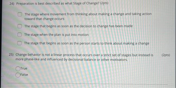 24) Preparation is best described as what Stage of Change? (2pts) The stage where movement from thinking about making a chang