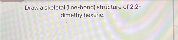 Solved Draw a skeletal (line-bond) structure of | Chegg.com