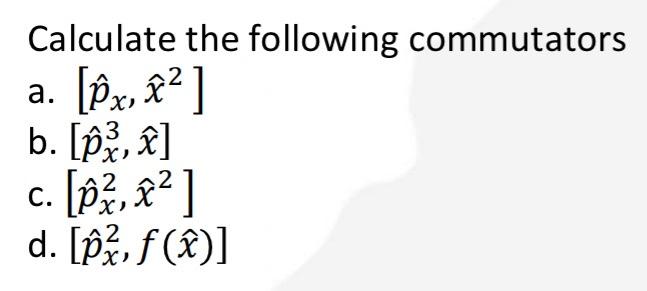 Solved Calculate The Following Commutators A. [p^x,x^2] B. | Chegg.com