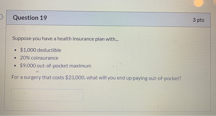 Solved Question 19 3 pts Suppose you have a health insurance 