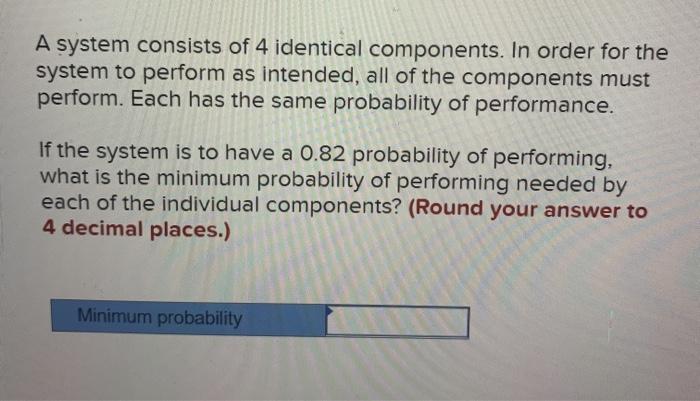 Solved A system consists of 4 identical components. In order | Chegg.com