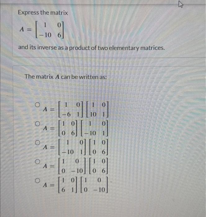 Solved Express the matrix A = [1 0 -10 6] and its inverse as | Chegg.com