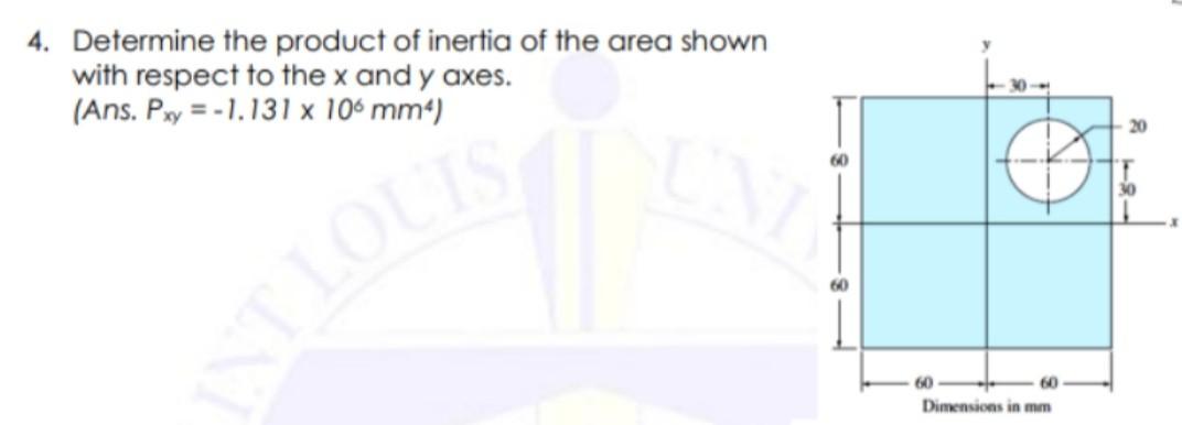 4. Determine the product of inertia of the area shown
with respect to the x and y axes.
(Ans. Pxy = -1.131 x 106 mm²)
INT LOU