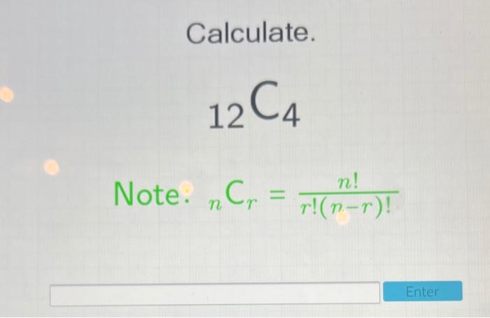 Solved Calculate. 12C4 Note. „Cr = r. (m-r)! Enter | Chegg.com Solved Calculate. 12C4 Note. „Cr = r. (m-r)! Enter | Chegg.com