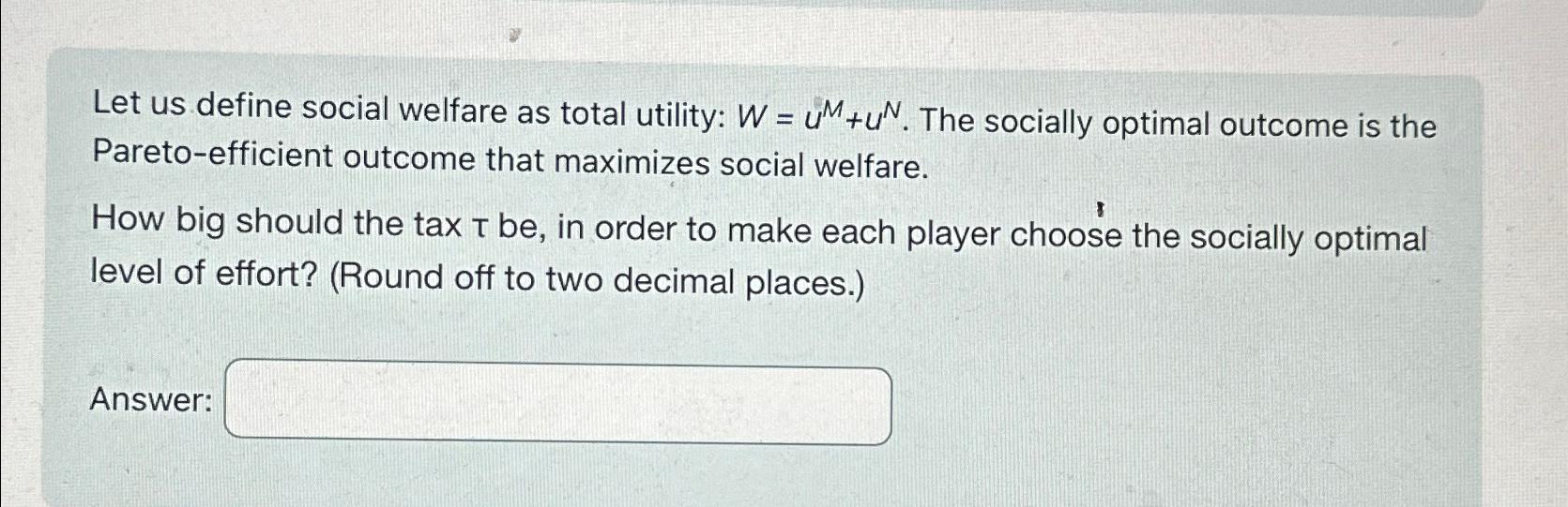 Solved Let Us Define Social Welfare As Total Utility: | Chegg.com