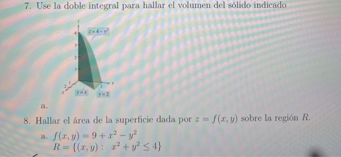 7. Use la doble integral para hallar el volumen del sólido indicado y=2 a. 8. Hallar el área de la superficie dada por z = f(