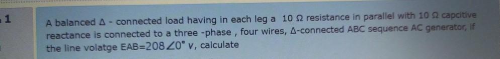 Solved 1 A balanced A - connected load having in each leg a | Chegg.com