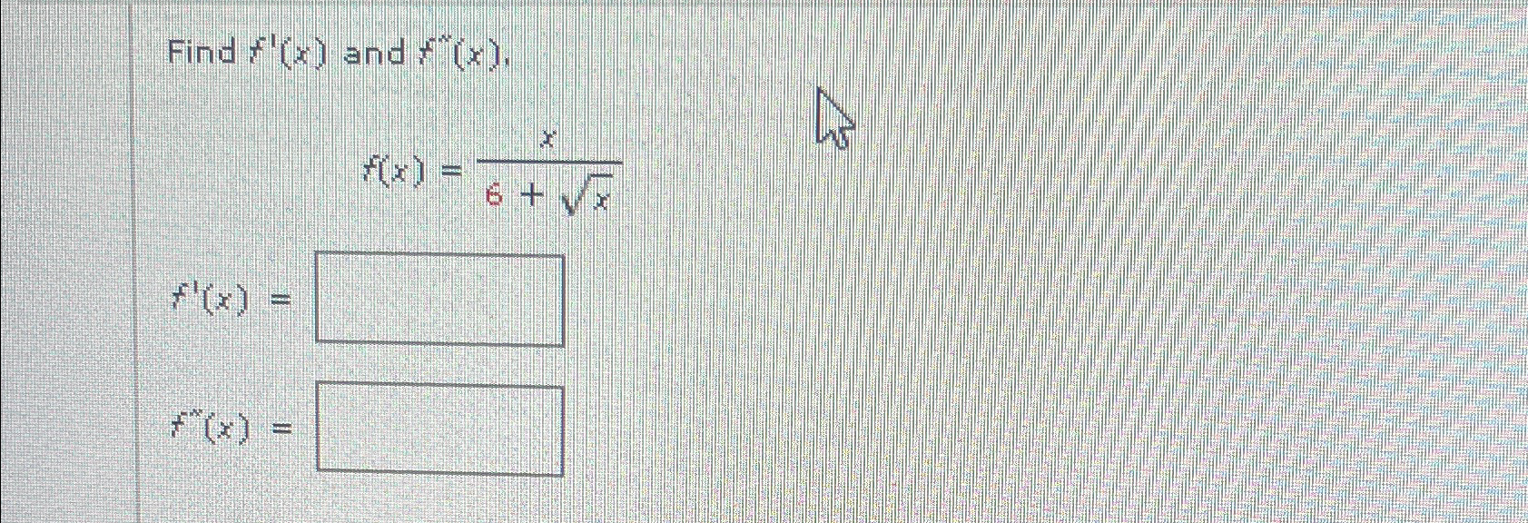 Solved Find f'(x) ﻿and f''(x),f(x)=x6+x2f'(x)=f**(x)=
