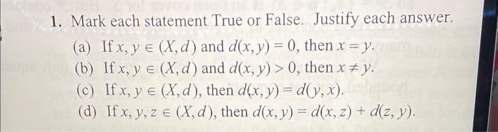 1. Mark each statement True or False. Justify each answer. (a) If \( x, y \in(X, d) \) and \( d(x, y)=0 \), then \( x=y \). (