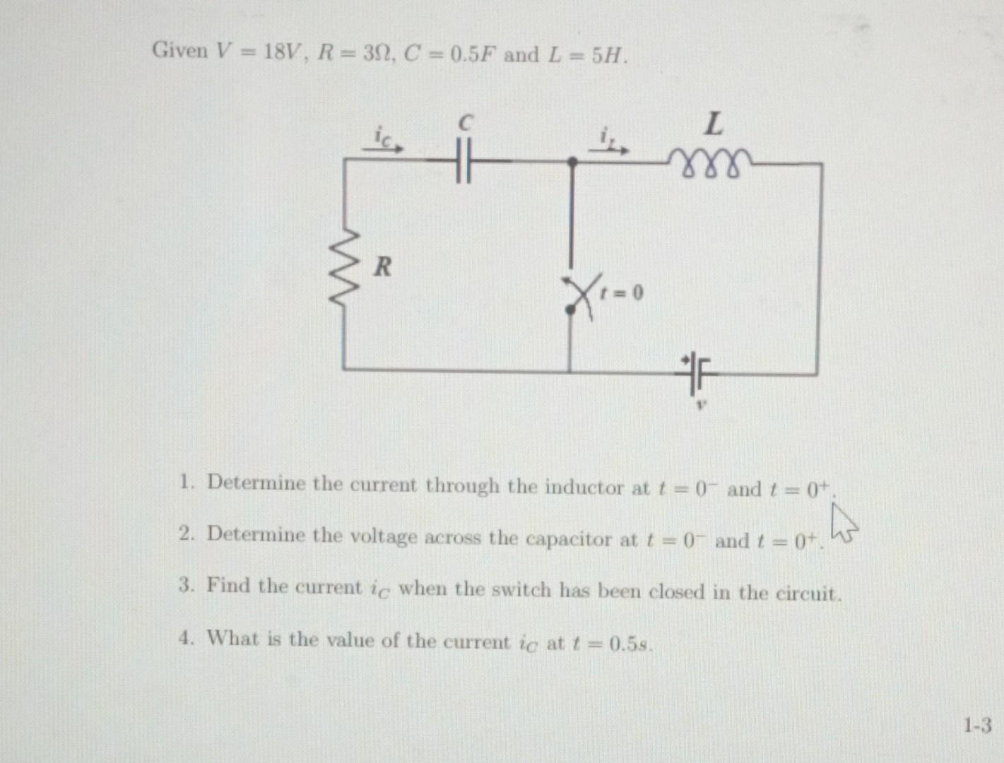 Solved Given V=18V,R=3Ω,C=0.5F and L=5H. 1. Determine the