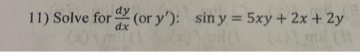 11) Solve for \( \frac{d y}{d x} \) (or \( \left.y^{\prime}\right): \sin y=5 x y+2 x+2 y \)