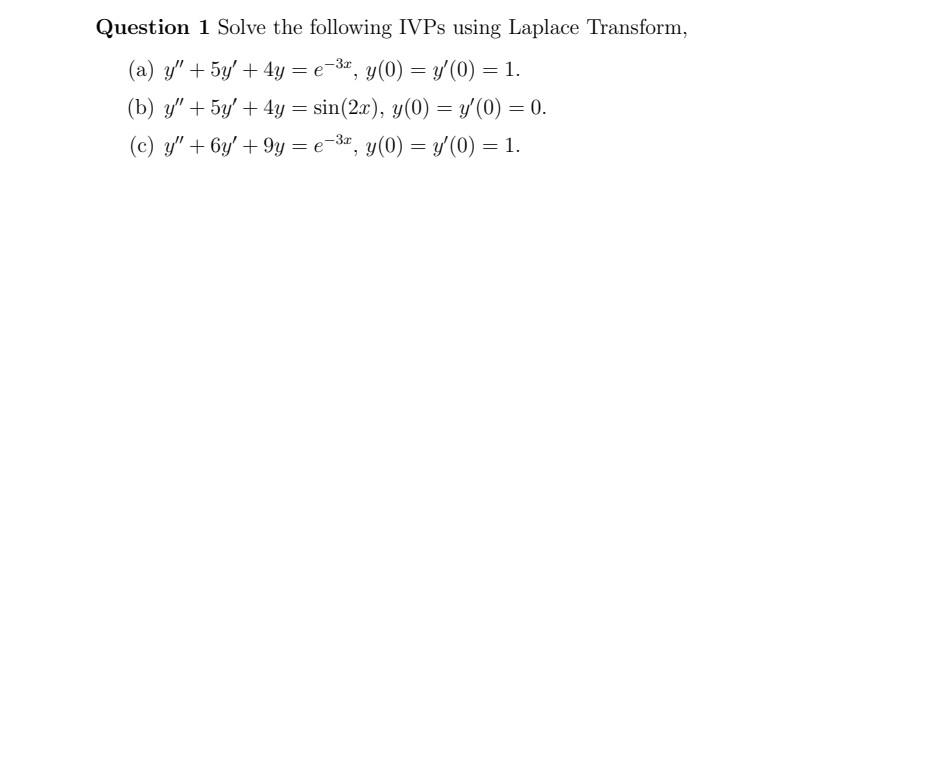 Question 1 Solve the following IVPs using Laplace Transform, (a) \( y^{\prime \prime}+5 y^{\prime}+4 y=e^{-3 x}, y(0)=y^{\pri