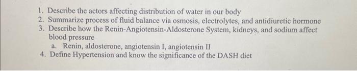 1. Describe the actors affecting distribution of water in our body
2. Summarize process of fluid balance via osmosis, electro