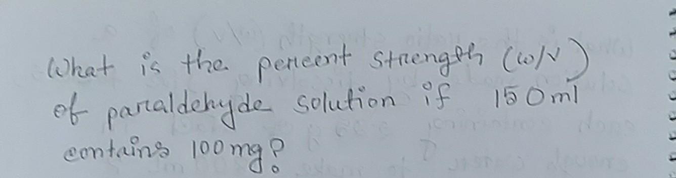 Solved What is the percent strength (w/v) of paraldehyde | Chegg.com