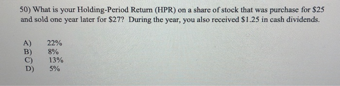 Solved 50) What is your Holding-Period Return (HPR) on a | Chegg.com
