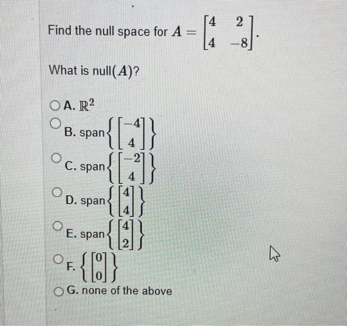 Solved the null space for A=[442−8] hat is null(A) ? A. R2 | Chegg.com