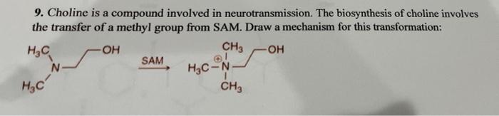 9. Choline is a compound involved in neurotransmission. The biosynthesis of choline involves
the transfer of a methyl group f