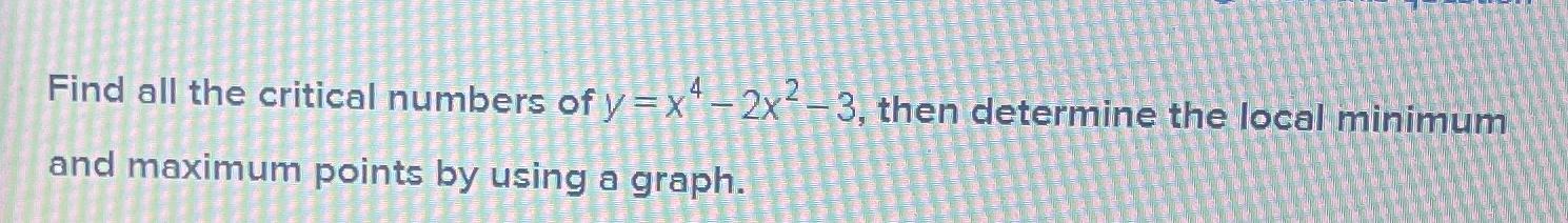 Find all the critical numbers of y=x4-2x2-3, ?then | Chegg.com