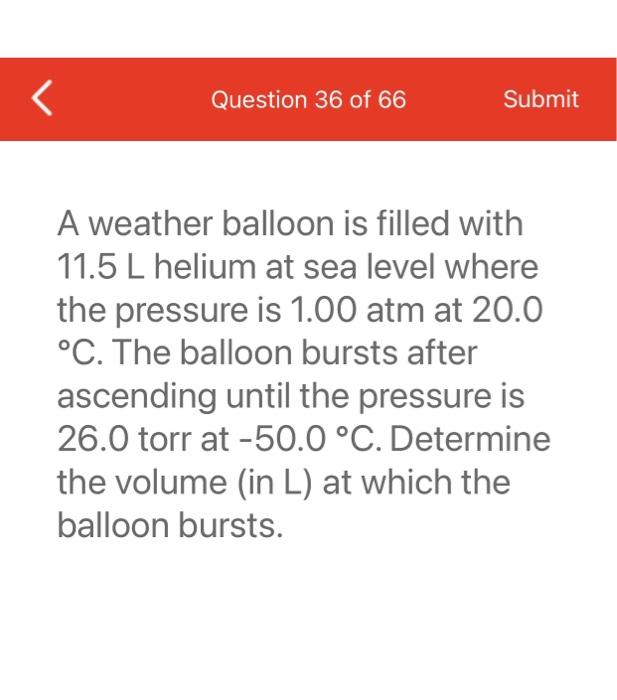 Solved A weather balloon is filled with 11.5 L helium at sea