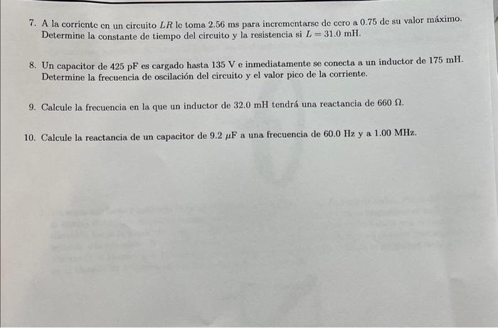 7. A la corricnte cn un circuito \( L R \) le toma \( 2.56 \mathrm{~ms} \) para incrementarse de ccro a \( 0.75 \) de su valo